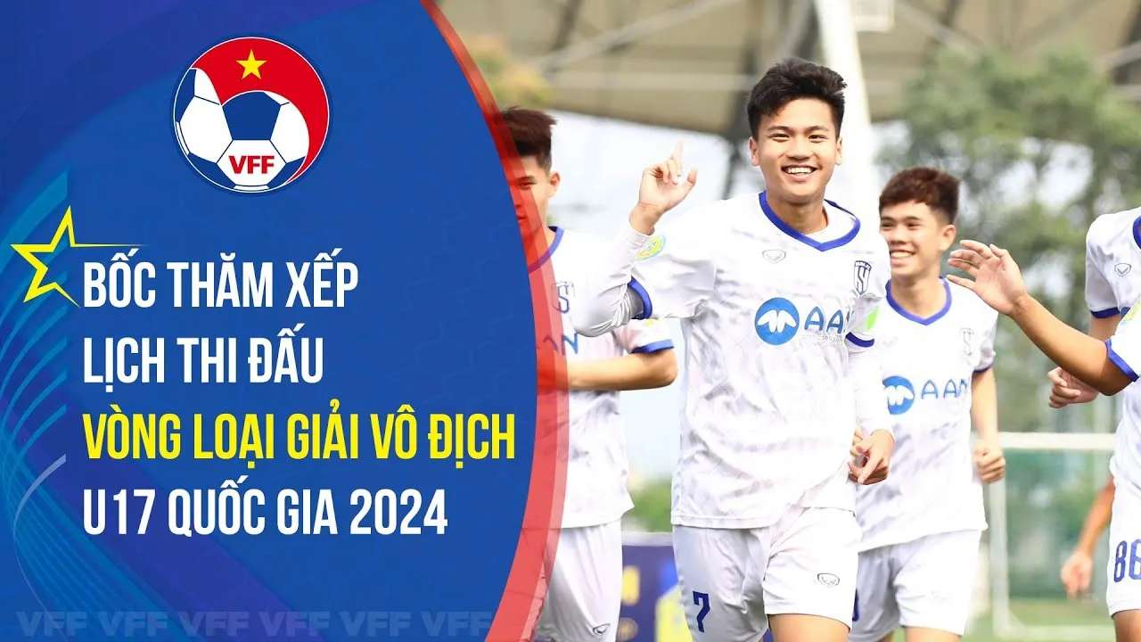 Lịch thi đấu Giải U17 Quốc gia 2024